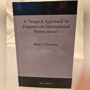 A Stepped Approach to Disputes on International Watercourses by Riley T. Denoon